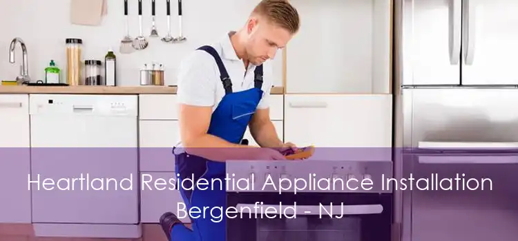 Heartland Residential Appliance Installation Bergenfield - NJ